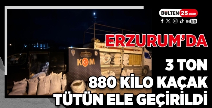 Erzurum’da 3 Ton 880 Kilo Kaçak Tütün Ele Geçirildi