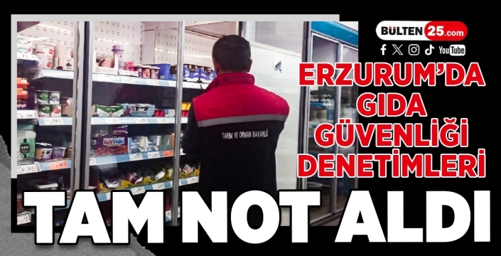 Erzurum’da Gıda Güvenliği Denetimleri Tam Not Aldı