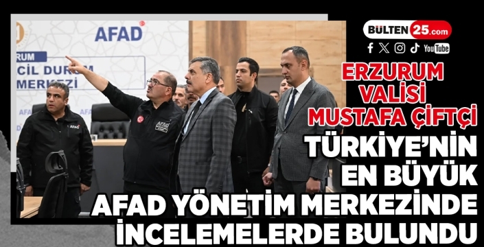 Erzurum Valisi Mustafa Çiftçi, Türkiye’nin En Büyük AFAD Yönetim Merkezinde İncelemelerde Bulundu