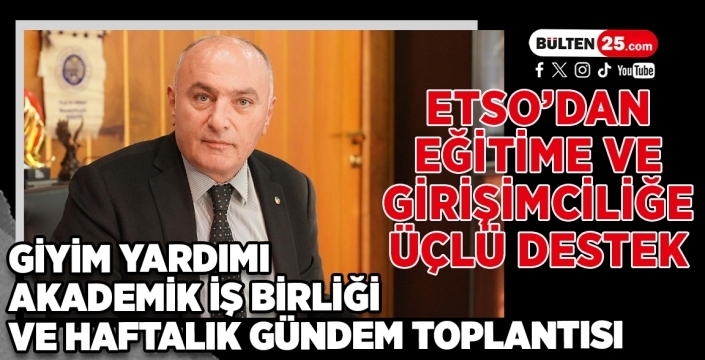 ETSO’dan Eğitime ve Girişimciliğe Üçlü Destek: Giyim Yardımı, Akademik İş Birliği ve Haftalık Gündem Toplantısı