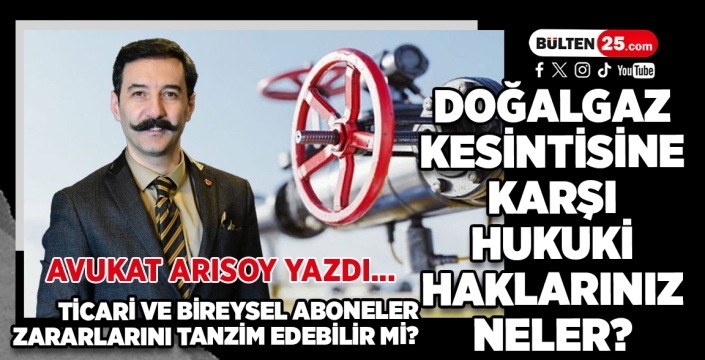 Avukat Arısoy yazdı... Doğalgaz kesintisine karşı hukuki haklarınız neler?