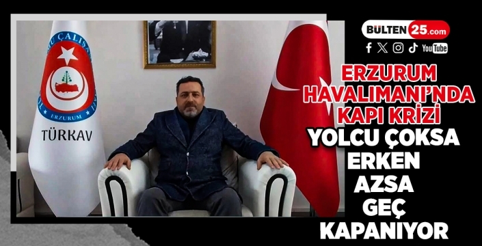 Erzurum Havalimanı’nda Kapı Krizi: Yolcu Çoksa Erken, Azsa Geç Kapanıyor