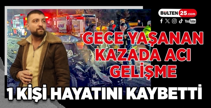 Gece Yaşanan Kazada Acı Gelişme: 1 Kişi Hayatını Kaybetti
