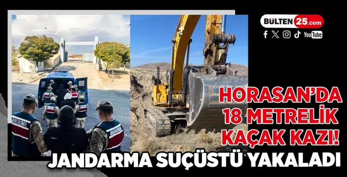 Horasan’da 18 Metrelik Kaçak Kazı! Jandarma Suçüstü Yakaladı