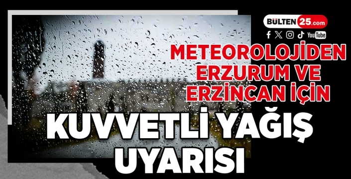 Meteorolojiden Erzurum ve Erzincan İçin Kuvvetli Yağış Uyarısı