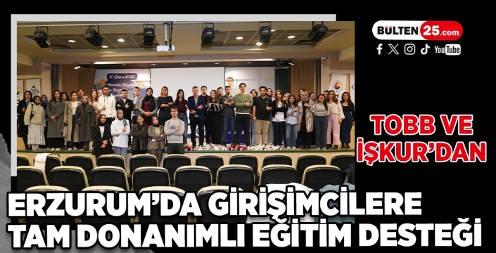 TOBB ve İŞKUR’dan Erzurum’da Girişimcilere Tam Donanımlı Eğitim Desteği