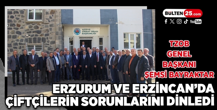 TZOB Genel Başkanı Şemsi Bayraktar Erzurum ve Erzincan’da çiftçilerin sorunlarını dinledi