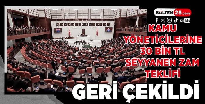 Kamu Yöneticilerine 30 Bin TL Seyyanen Zam Teklifi Geri Çekildi
