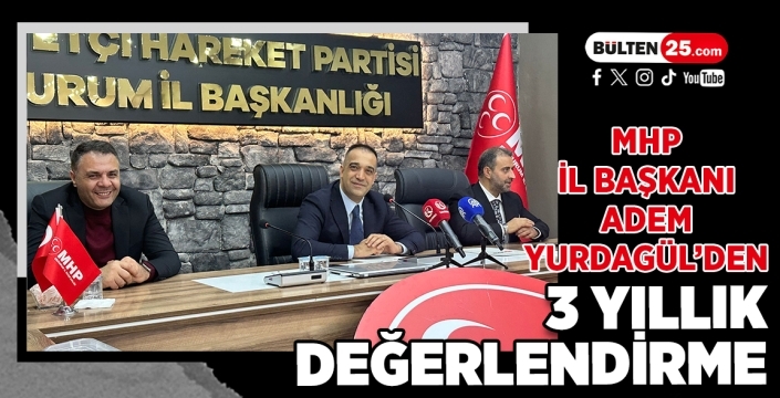 MHP İl Başkanı Adem Yurdagül’den 3 Yıllık Değerlendirme