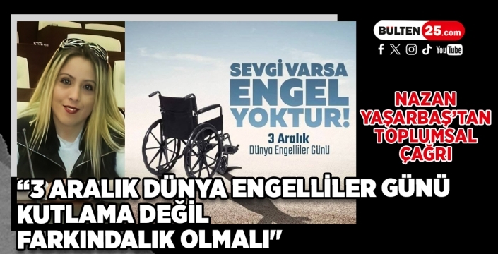 Nazan Yaşarbaş’tan Toplumsal Çağrı: “3 Aralık Dünya Engelliler Günü Kutlama Değil, Farkındalık Olmalı