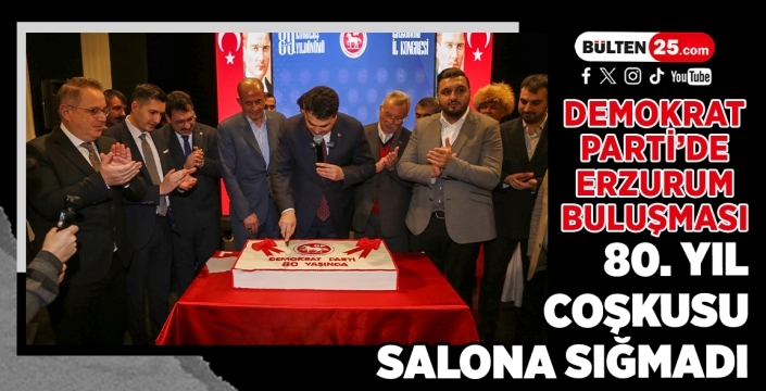 Demokrat Parti’de Erzurum Buluşması: 80. Yıl Coşkusu Salona Sığmadı