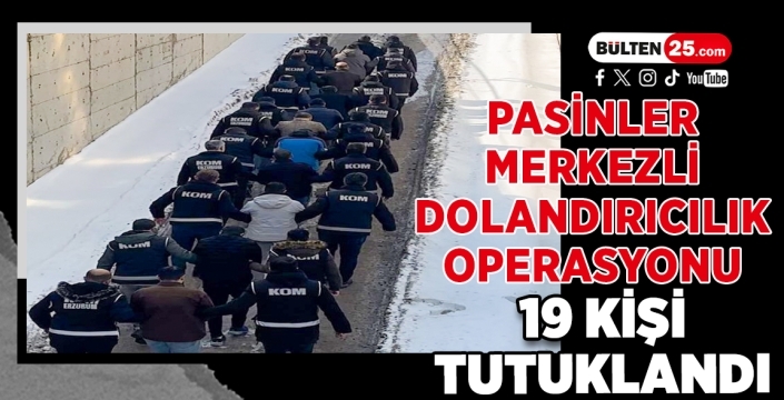 Pasinler Merkezli Dolandırıcılık Operasyonu: 19 Kişi Tutuklandı