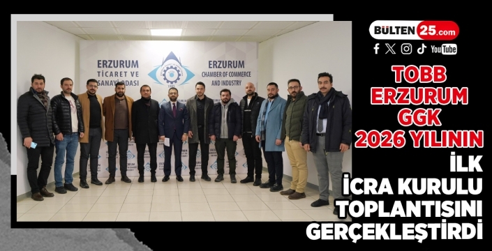 TOBB Erzurum GGK 2026 Yılının İlk İcra Kurulu Toplantısını Gerçekleştirdi