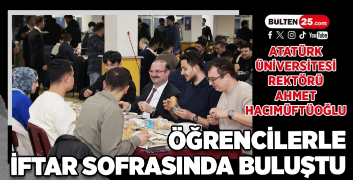 Atatürk Üniversitesi Rektörü Ahmet Hacımüftüoğlu Öğrencilerle İftar Sofrasında Buluştu