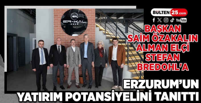 Başkan Saim Özakalın, Alman Elçi Stefan Bredohl'a Erzurum’un Yatırım Potansiyelini Tanıttı