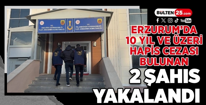 Erzurum’da 10 Yıl ve Üzeri Hapis Cezası Bulunan 2 Şahıs Yakalandı