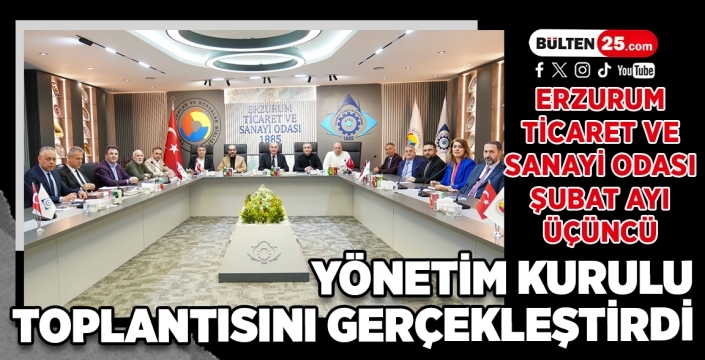 Erzurum Ticaret ve Sanayi Odası Şubat Ayı Üçüncü Yönetim Kurulu Toplantısını Gerçekleştirdi
