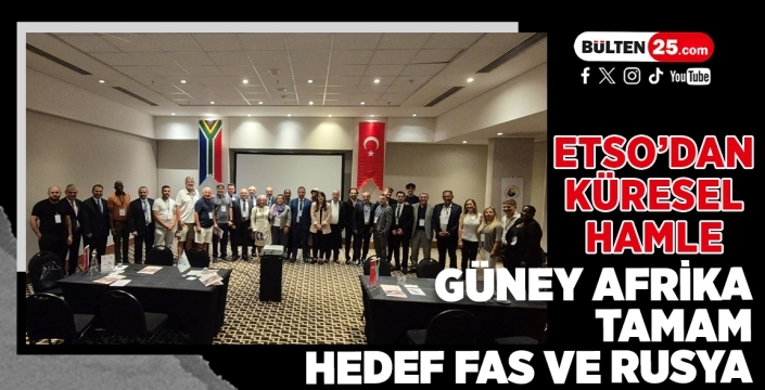 ETSO’dan Küresel Hamle: Güney Afrika Tamam, Hedef Fas ve Rusya