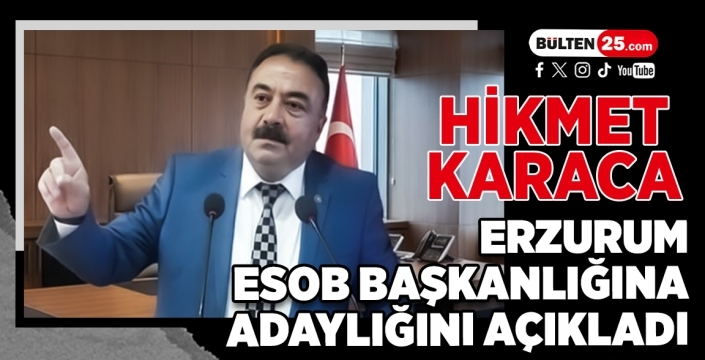 Hikmet Karaca, Erzurum ESOB Başkanlığına Adaylığını Açıkladı