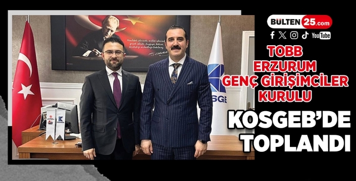 TOBB Erzurum Genç Girişimciler Kurulu KOSGEB’de Toplandı