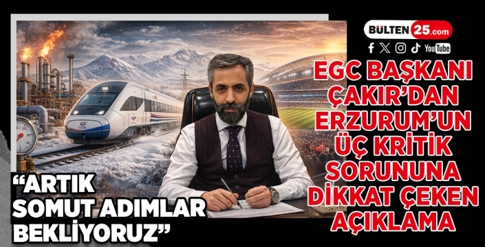 EGC Başkanı Çakır’dan Erzurum’un üç kritik sorununa dikkat çeken açıklama: “Artık somut adımlar bekliyoruz”