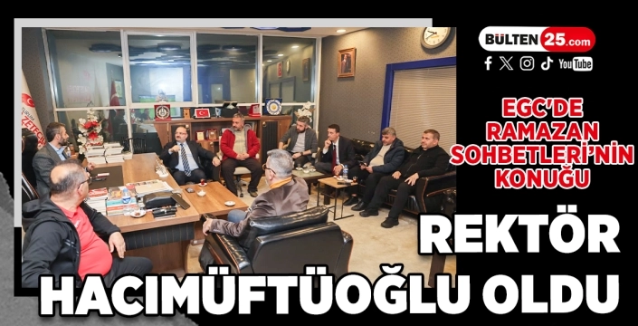 EGC'de Ramazan Sohbetleri’nin Konuğu Rektör Hacımüftüoğlu Oldu