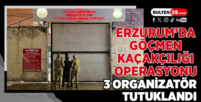 Erzurum’da Göçmen Kaçakçılığı Operasyonu: 3 Organizatör Tutuklandı