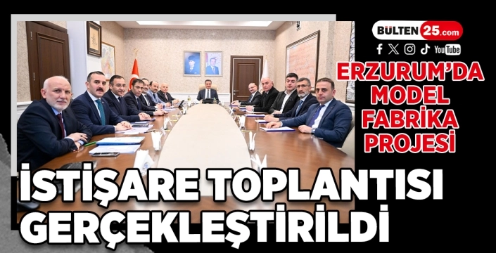 Erzurum’da Model Fabrika Projesi İstişare Toplantısı Gerçekleştirildi