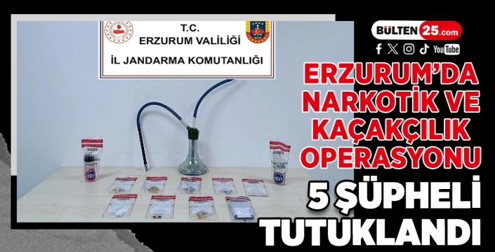 Erzurum’da Narkotik ve Kaçakçılık Operasyonu: 5 Şüpheli Tutuklandı