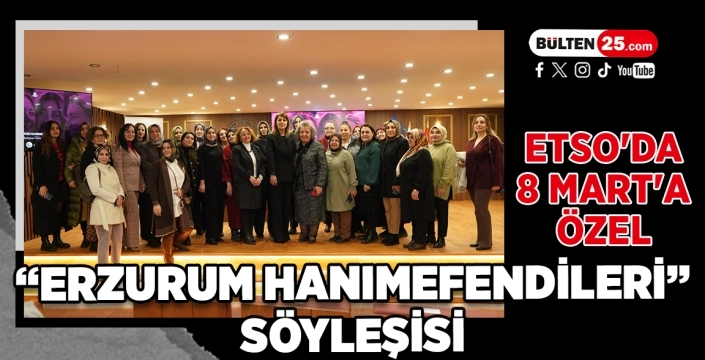 ETSO'da 8 Mart'a Özel “Erzurum Hanımefendileri” Söyleşisi