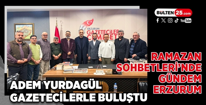 Ramazan Sohbetleri’nde Gündem Erzurum: Adem Yurdagül Gazetecilerle Buluştu