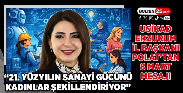 USİKAD Erzurum İl Başkanı Polat’tan 8 Mart Mesajı: “21. Yüzyılın Sanayi Gücünü Kadınlar Şekillendiriyor”
