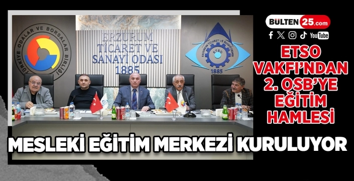 ETSO Vakfı’ndan 2. OSB’ye Eğitim Hamlesi: Mesleki Eğitim Merkezi Kuruluyor
