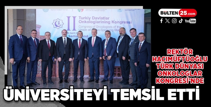 Rektör Hacımüftüoğlu Türk Dünyası Onkologlar Kongresi’nde Üniversiteyi Temsil Etti