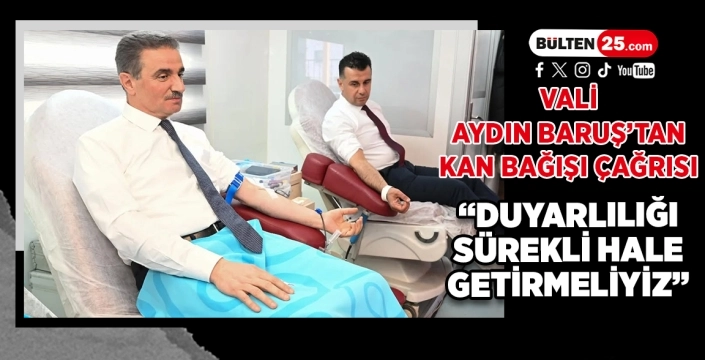Vali Aydın Baruş’tan Kan Bağışı Çağrısı: “Duyarlılığı Sürekli Hale Getirmeliyiz”