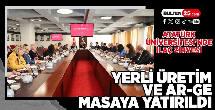 Atatürk Üniversitesi’nde İlaç Zirvesi: Yerli Üretim ve Ar-Ge Masaya Yatırıldı