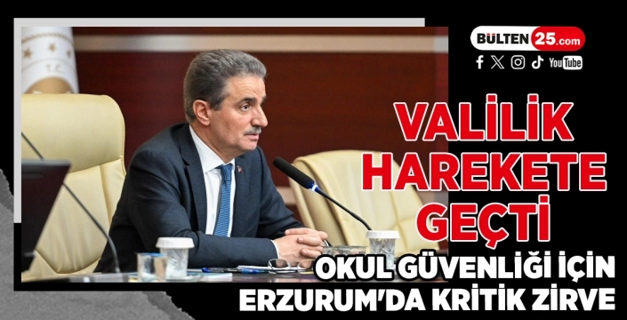 Valilik Harekete Geçti: Okul Güvenliği İçin Erzurum'da Kritik Zirve