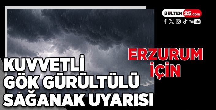 Erzurum İçin Kuvvetli Gök Gürültülü Sağanak Uyarısı