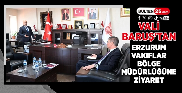 Vali Baruş'tan Erzurum Vakıflar Bölge Müdürlüğüne Ziyaret