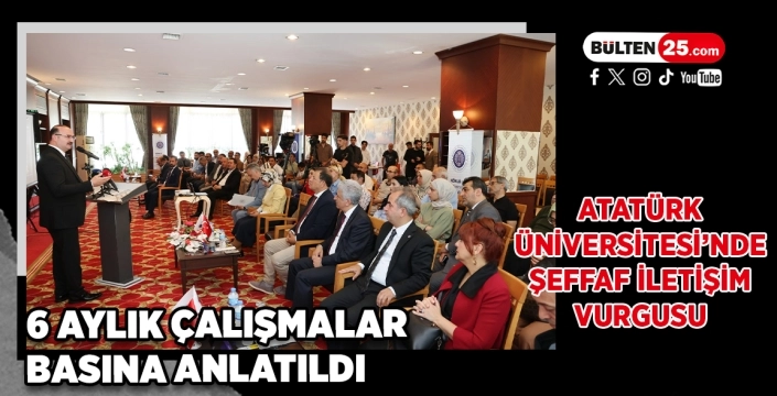 Atatürk Üniversitesinde Şeffaf İletişim Vurgusu: 6 Aylık Çalışmalar Basına Anlatıldı