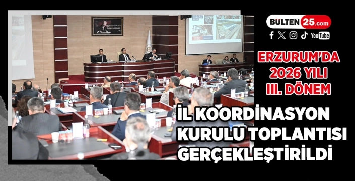 Erzurum'da 2026 Yılı III. Dönem İl Koordinasyon Kurulu Toplantısı Gerçekleştirildi