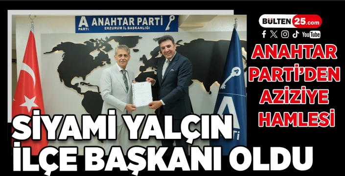 Anahtar Parti’den Aziziye Hamlesi: Siyami Yalçın İlçe Başkanı Oldu