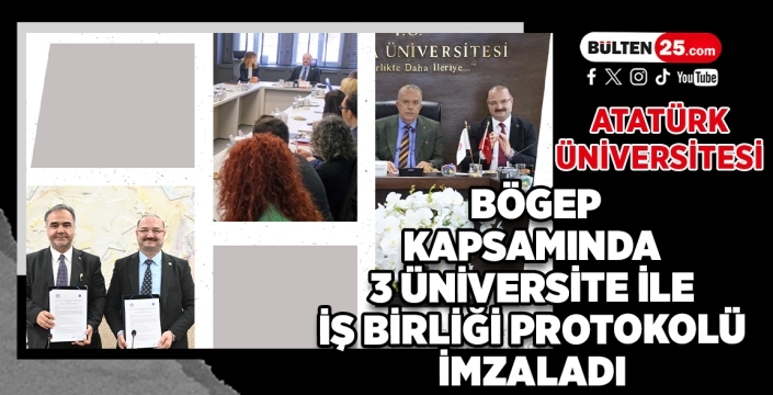 Atatürk Üniversitesi, BÖGEP Kapsamında 3 Üniversite ile İş Birliği Protokolü İmzaladı