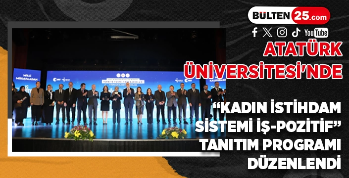 ATATÜRK ÜNİVERSİTESİ'NDE “KADIN İSTİHDAM SİSTEMİ İŞ-POZİTİF” TANITIM PROGRAMI DÜZENLENDİ