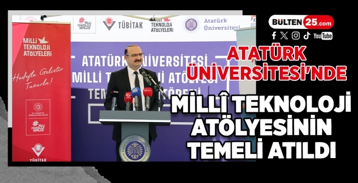 Atatürk Üniversitesi'nde Millî Teknoloji Atölyesinin Temeli Atıldı