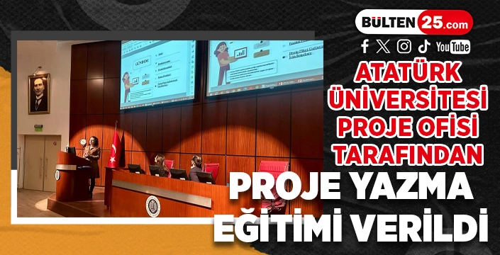 ATATÜRK ÜNİVERSİTESİ PROJE OFİSİ TARAFINDAN PROJE YAZMA EĞİTİMİ VERİLDİ