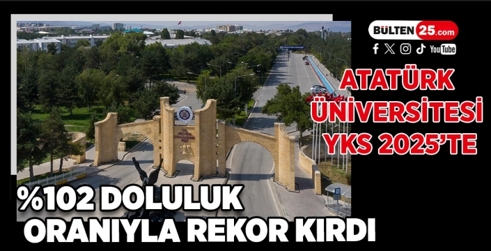 Atatürk Üniversitesi, YKS 2025’te %102 Doluluk Oranıyla Rekor Kırdı