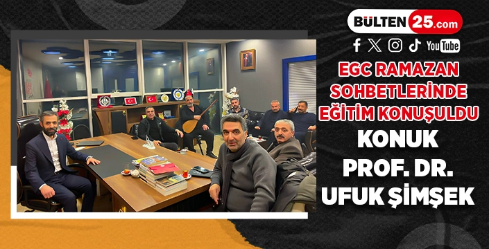 EGC RAMAZAN SOHBETLERİNDE EĞİTİM KONUŞULDU: KONUK PROF. DR. UFUK ŞİMŞEK