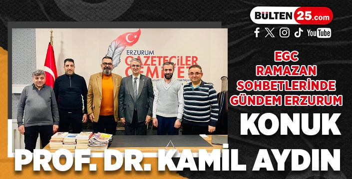 EGC RAMAZAN SOHBETLERİNDE GÜNDEM ERZURUM: KONUK PROF. DR. KAMİL AYDIN