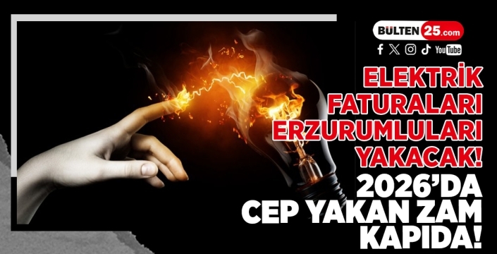 Elektrik Faturaları Erzurumluları yakacak! 2026’da Cep Yakan Zam Kapıda!